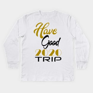 Have Good Trip 2020 Kids Long Sleeve T-Shirt